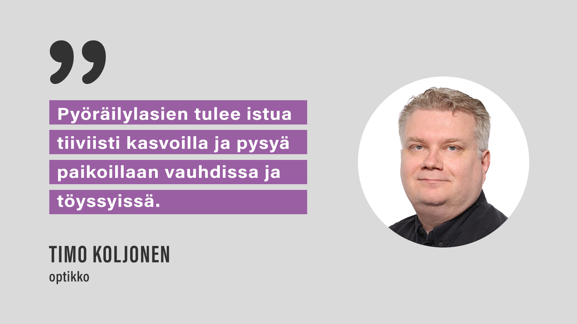 Optikko Timo Koljonen: Pyöräilylasien tulee istua tiiviisti kasvoilla ja pysyä paikoillaan vauhdissa ja töyssyissä