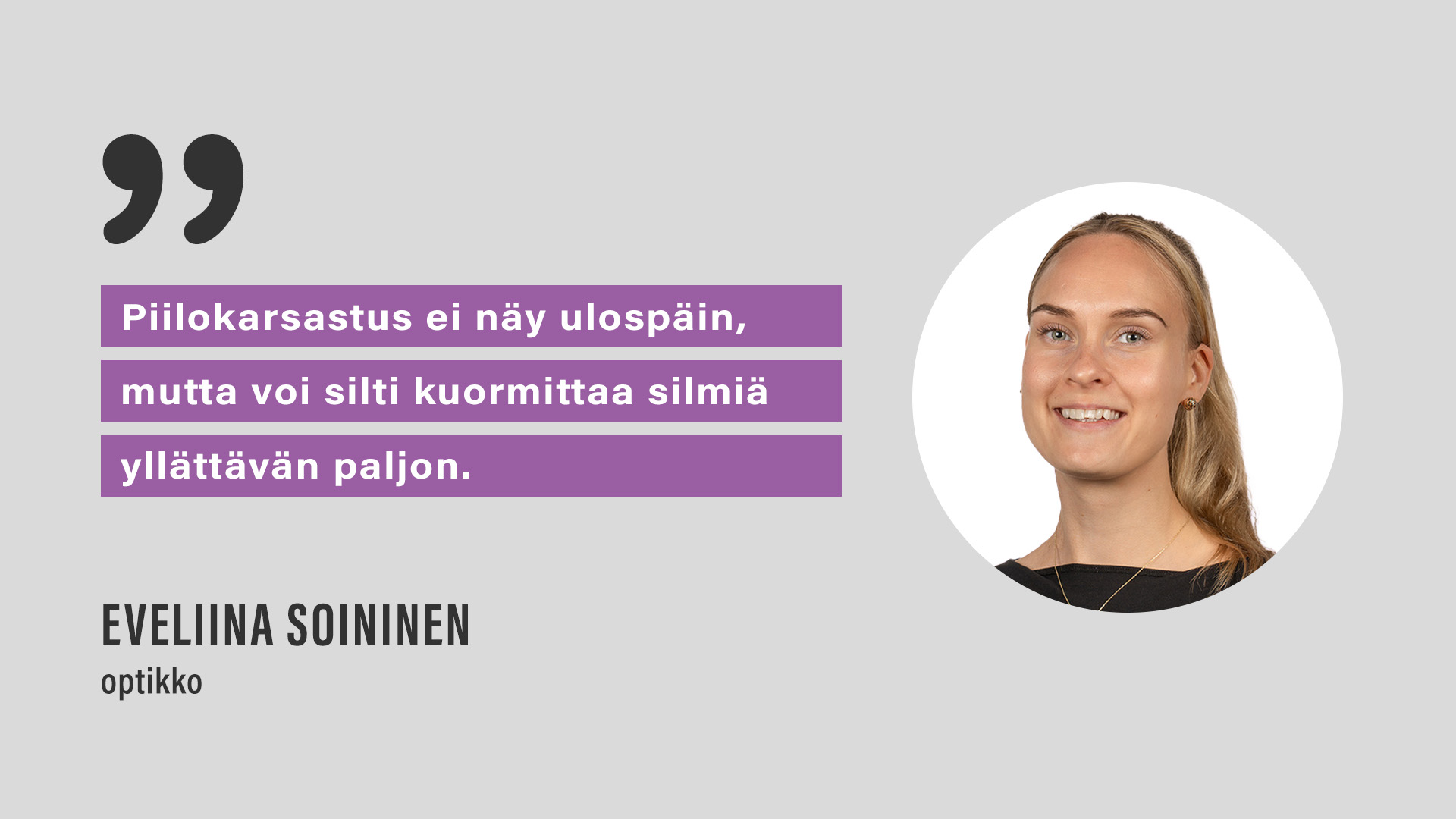 "Piilokarsastus ei näy ulospäin, mutta voi silti kuormittaa silmiä yllättävän paljon." Eveliina Soininen, optikko