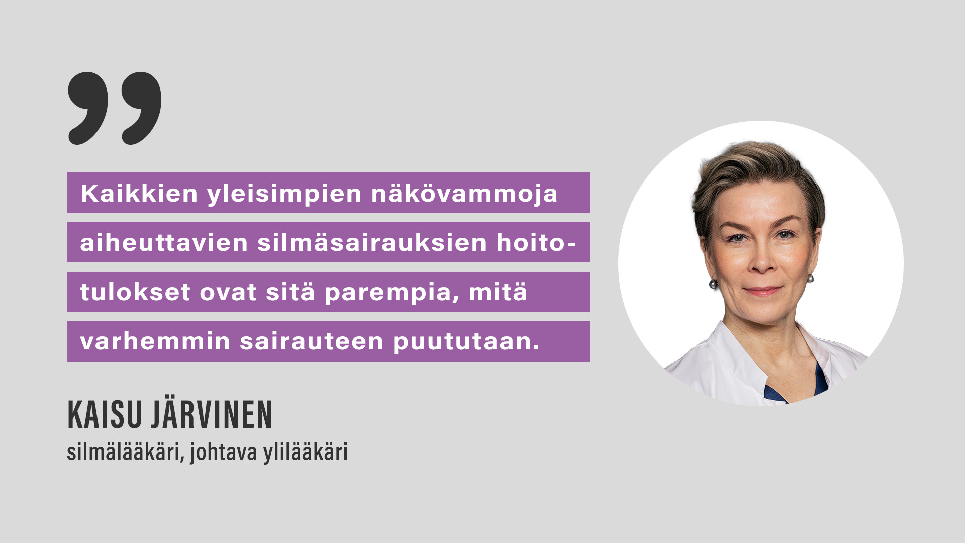 Silmäkirurgi Kaisu Järvinen: "Kaikkien yleisimpien näkövammoja aiheuttavien silmäsairauksien hoitotulokset ovat sitä parempia, mitä varhemmin sairauteen puututaan"