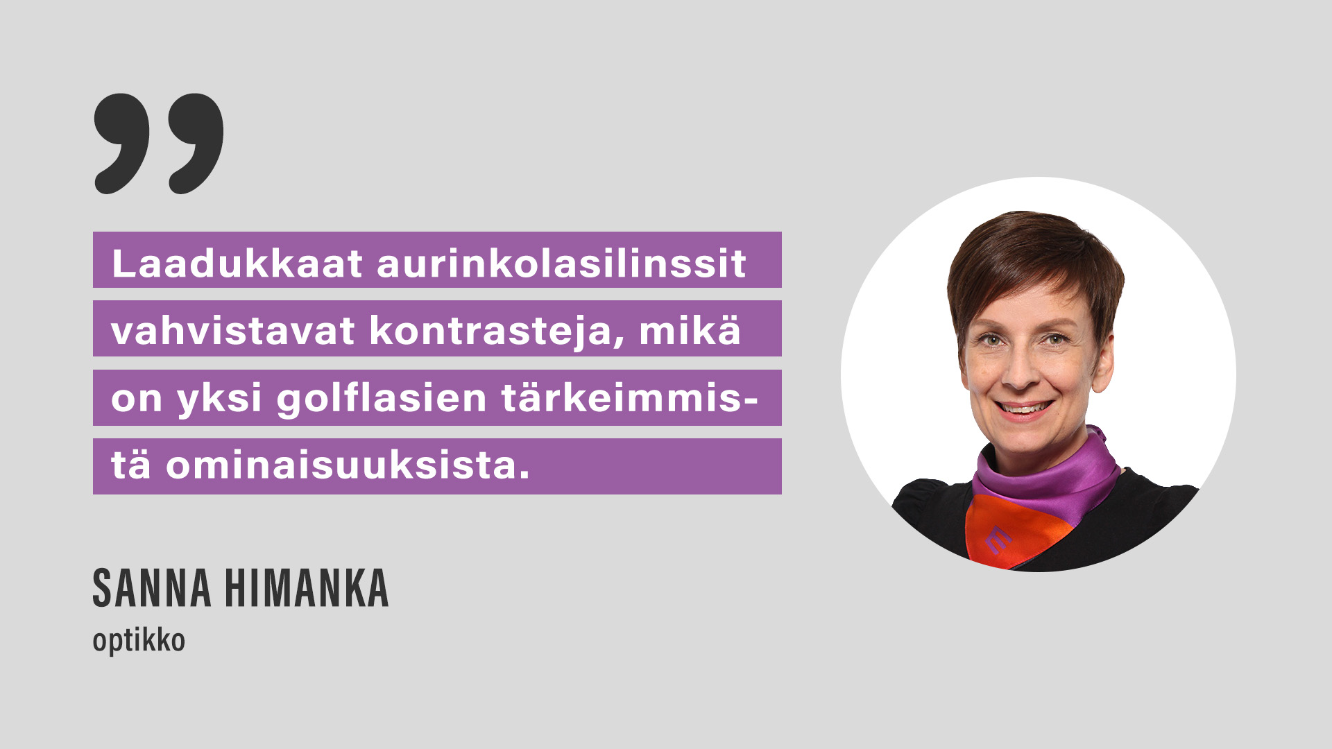 Optikko Sanna Himanka: "Laadukkaat aurinkolasilinssit vahvistavat kontrasteja, mikä on yksi golflasien tärkeimmistä ominaisuuksista.”