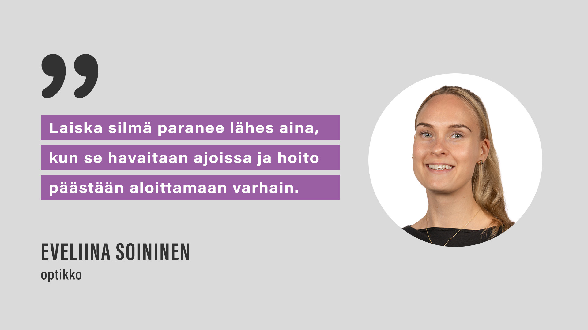 "Laiska silmä paranee lähes aina, kun se havaitaan ajoissa ja hoito päästään aloittamaan varhain." Eveliina Soininen